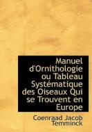 Manuel D'ornithologie Ou Tableau Syst Matique Des Oiseaux Qui Se Trouvent En Europe di Coenraad Jacob Temminck edito da Bibliolife