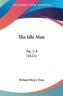 The Idle Man: No. 1-4 (1821) di Richard Henry Dana edito da Kessinger Publishing