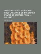 The Statutes at Large and Proclamations of the United States of America from Volume 17 di United States edito da Rarebooksclub.com