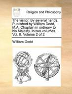 The Visitor. By Several Hands. Published By William Dodd, M.a. Chaplain In Ordinary To His Majesty. In Two Volumes. Vol. Ii. Volume 2 Of 2 di William Dodd edito da Gale Ecco, Print Editions
