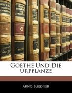 Goethe Und Die Urpflanze di Arno Bliedner edito da Nabu Press