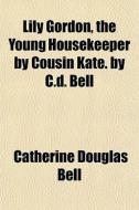 Lily Gordon, The Young Housekeeper By Co di Catherine Douglas Bell edito da General Books