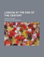 London At The End Of The Century; A Book di Arthur William Beckett edito da Rarebooksclub.com