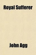 Royal Sufferer di John Agg edito da General Books