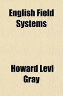 English Field Systems di Howard Levi Gray edito da General Books Llc