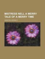 Mistress Nell A Merry Tale Of A Merry Ti di George C. Hazelton edito da Rarebooksclub.com