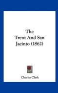 The Trent and San Jacinto (1862) di Charles Clark edito da Kessinger Publishing
