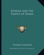 Ephesus and the Temple of Diana di Edward Falkener edito da Kessinger Publishing