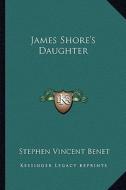 James Shore's Daughter di Stephen Vincent Benet edito da Kessinger Publishing