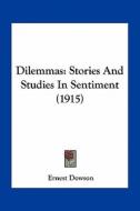 Dilemmas: Stories and Studies in Sentiment (1915) di Ernest Dowson edito da Kessinger Publishing