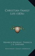 Christian Family Life (1856) di Heinrich Wilhelm J. Thiersch edito da Kessinger Publishing
