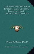 Thesaurus Proverbiorum Italico-Bergamascorum Rarissimorum Et Garbatissimorum (1605) di Bartolommeo Bolla edito da Kessinger Publishing
