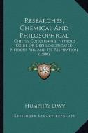 Researches, Chemical and Philosophical: Chiefly Concerning, Nitrous Oxide or Dephlogisticated Nitrous Air, and Its Respiration (1800) di Humphry Davy edito da Kessinger Publishing