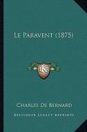 Le Paravent (1875) di Charles De Bernard edito da Kessinger Publishing