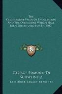 The Comparative Value of Enucleation and the Operations Which Have Been Substituted for It (1900) di George Edmund De Schweinitz edito da Kessinger Publishing