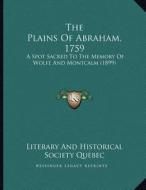 The Plains of Abraham, 1759: A Spot Sacred to the Memory of Wolfe and Montcalm (1899) di Literary and Historical Society Quebec edito da Kessinger Publishing
