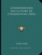 Considerations Sur La Flore de L'Hindoustan (1876) di Louis Pire edito da Kessinger Publishing
