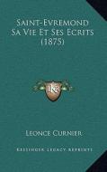 Saint-Evremond Sa Vie Et Ses Ecrits (1875) di Leonce Curnier edito da Kessinger Publishing