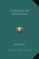 A Manual of Occultism di Sepharial edito da Kessinger Publishing