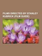 Films Directed By Stanley Kubrick (film Guide) di Source Wikipedia edito da University-press.org