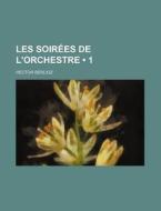 Les Soir Es De L'orchestre 1 di Hector Berlioz edito da General Books