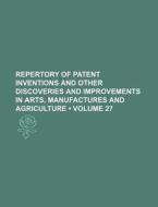 Repertory Of Patent Inventions And Other Discoveries And Improvements In Arts, Manufactures And Agriculture (volume 27) di Books Group edito da General Books Llc