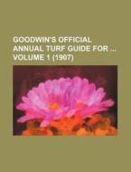 Goodwin's Official Annual Turf Guide for Volume 1 (1907) di Books Group edito da Rarebooksclub.com