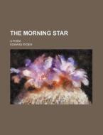 The Morning Star; A Poem di Edward Ryder edito da Rarebooksclub.com