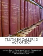 Truth In Caller Id Act Of 2007 edito da Bibliogov