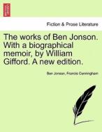 The works of Ben Jonson. With a biographical memoir, by William Gifford. Vol. IV A new edition. di Ben Jonson, Francis Lieut. -Colonel Cunningham, William Gifford edito da British Library, Historical Print Editions