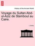 Voyage du Sultan Abd-ul-Aziz de Stamboul au Caire. di L Gardey edito da British Library, Historical Print Editions