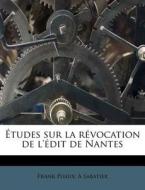 Etudes Sur La Revocation De L'edit De Nantes di Frank Puaux, A Sabatier edito da Nabu Press