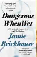 Dangerous When Wet: A Memoir of Booze, Sex and My Mother di Jamie Brickhouse edito da St. Martin's Griffin