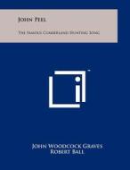 John Peel: The Famous Cumberland Hunting Song di John Woodcock Graves edito da Literary Licensing, LLC