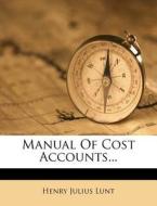 Manual Of Cost Accounts... di Henry Julius Lunt edito da Nabu Press