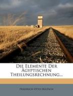 Die Elemente Der Agyptischen Theilungsrechnung... di Friedrich Otto Hultsch edito da Nabu Press