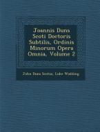 Joannis Duns Scoti Doctoris Subtilis, Ordinis Minorum Opera Omnia, Volume 2 di John Duns Scotus, Luke Wadding edito da SARASWATI PR