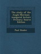 The Study of the Anglo-Norman; Inaugural Lecture di Paul Studer edito da Nabu Press