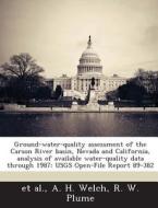 Ground-water-quality Assessment Of The Carson River Basin, Nevada And California, Analysis Of Available Water-quality Data Through 1987 di A H Welch, R W Plume edito da Bibliogov