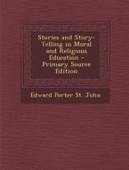 Stories and Story-Telling in Moral and Religious Education di Edward Porter St John edito da Nabu Press