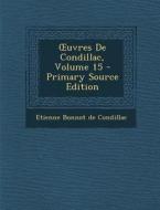 Uvres de Condillac, Volume 15 di Etienne Bonnot De Condillac edito da Nabu Press