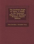 The Scottish Staple at Veere: A Study in the Economic History of Scotland di John Davidson, Alexander Gray edito da Nabu Press