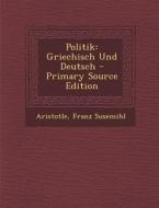 Politik: Griechisch Und Deutsch - Primary Source Edition di Aristotle, Franz Susemihl edito da Nabu Press