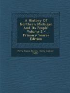 A History of Northern Michigan and Its People, Volume 2 - Primary Source Edition di Perry Francis Powers edito da Nabu Press