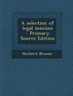 A Selection of Legal Maxims - Primary Source Edition di Herbert Broom edito da Nabu Press