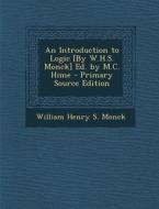 An Introduction to Logic [By W.H.S. Monck] Ed. by M.C. Hime di William Henry S. Monck edito da Nabu Press