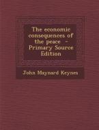 The Economic Consequences of the Peace di John Maynard Keynes edito da Nabu Press