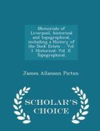 Memorials Of Liverpool, Historical And Topographical, Including A History Of The Dock Estate ... Vol. I. Historical di James Allanson Picton edito da Scholar's Choice