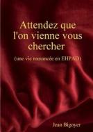 Attendez Que L'on Vienne Vous Chercher ! di Jean Bigoyer edito da Lulu.com
