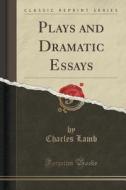 Plays And Dramatic Essays (classic Reprint) di Charles Lamb edito da Forgotten Books